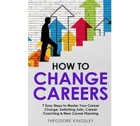 How to Change Careers: 7 Easy Steps to Master Your Career Change, Switching Jobs, Career Coaching & New Career Planning: 8 (Career Development)