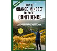How to Change Mindset to Boost Confidence: 31 Affirmations to Provide Courage to Face Challenges Head-on, Capability to Tackle Obstacles, and Certainty to Make Winning Decisions