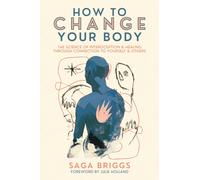 How to Change Your Body : What the Science of Interoception Can Teach Us About Healing through Connection