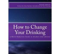 How to Change Your Drinking: a Harm Reduction Guide to Alcohol (2nd edition): Written by Kenneth Anderson, 2010 Edition, (2nd Edition) Publisher: CreateSpace Independent Publishing [Paperback]