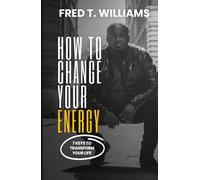 How To Change Your Energy: 7 Keys To Transform Your Life
