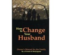 How To Change Your Husband: Owner's Manual for the Family
