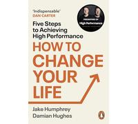 How to Change Your Life : Five Steps to Achieving High Performance