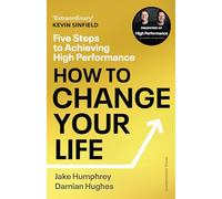 How to Change Your Life: Five Steps to Achieving High Performance