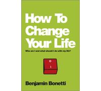 How To Change Your Life : Who am I and What Should I Do with My Life?