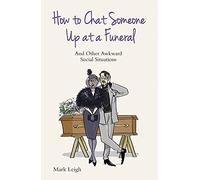 How to Chat Someone Up at a Funeral: And Other Awkward Social Situations