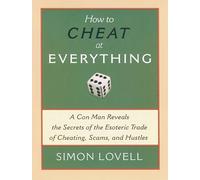 How to Cheat at Everything: A Con Man Reveals the Secrets of the Esoteric Trade of Cheating, Scams, and Hustles