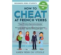 HOW TO CHEAT AT FRENCH VERBS: The Tips, Tricks, Secrets and Hacks. (Or, how a lone American chick turned French grammar upside down -- and lived to conjugate again).