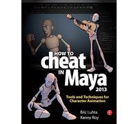 How to Cheat in Maya 2013: Tools and Techniques for Character Animation