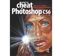 How to Cheat in Photoshop CS6: The art of creating realistic photomontages