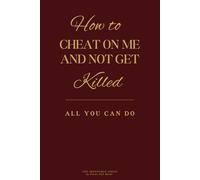 How to Cheat on Me and Not Get Killed: All You Can Do (The Impossible Series)