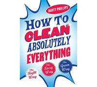 How To Clean Absolutely Everything: The right way, the lazy way and the green way