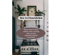 How To Clean Kitchen: Tips on how to clean cabinet, tiles, stovetop sink and well organized without overwhelm