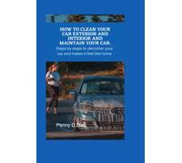 HOW TO CLEAN YOUR CAR EXTERIOR AND INTERIOR AND MAINTAIN YOUR CAR: Steps by Steps To Declutter Your Car And Make It Feel Like Home.