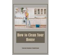 How to Clean Your House: Tutorials Beginners Should Know