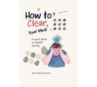 HOW TO CLEAR YOUR MIND: A QUICK GUIDE TO MENTAL CLARITY WITH HUMOR AND FUN FACTS: "Quick Guide to a Clearer Brain & Mind"
