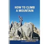 How to Climb a Mountain: Essential Knowledge for Budding Mountain Climbers