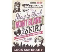 How to Climb Mont Blanc in a Skirt: A Handbook for the Lady Adventurer