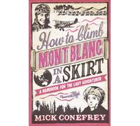 How to Climb Mont Blanc in a Skirt: A Handbook for the Lady Adventurer