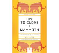 How to Clone a Mammoth : The Science of De-Extinction