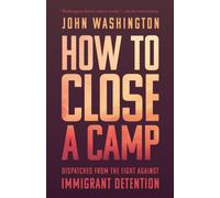 How to Close a Camp : Dispatches from the Fight Against Immigrant Detention