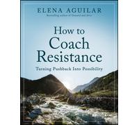 How to Coach Resistance : Turning Pushback Into Possibility