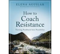 How to Coach Resistance: Turning Pushback Into Possibility