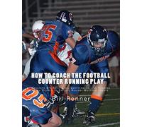 How to Coach the Football Counter Running Play: Teaching Offensive Line, Quarterback, and Running Back Details to Execute Against Multiple Fronts