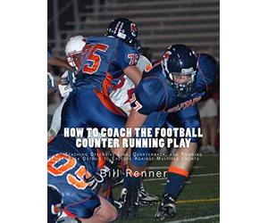 How to Coach the Football Counter Running Play: Teaching Offensive Line, Quarterback, and Running Back Details to Execute Against Multiple Fronts