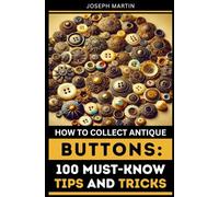 How to Collect Antique Buttons: 100 Must-Know Tips and Tricks