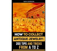 How to Collect Antique Jewelry: 200 Tips and Tricks from A to Z