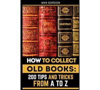 How to Collect Old Books: 200 Tips and Tricks from A to Z