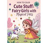 How to Color Cute Stuff: Fairy Girls with Magical Pets: Easy Coloring Book for Kids Ages 4-8 with Color Circles, Example Colored Pages, and Simple Outlines