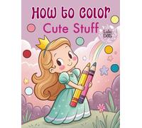 How to Color Cute Stuff: Learn to Color Princess for Toddlers - Cute Coloring Book with Colorful Illustrations and Color Circles
