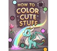 How to Color Cute Stuff: Magical Animals from Myths & Legends - Kids Coloring Book Ages 4-8 with Easy Outlines, Color Circles, Example Colored Pages, and Mythical Creatures