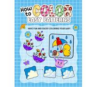 How to Color Easy Patterns: Cute & Fun Step-by-Step Coloring Book: Simple Patterns, Adorable Designs & Stress-Free Coloring for Beginners, Kids, and Adults,Teens, Relaxation.