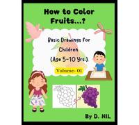 How to Color Fruits...?: Basic Drawings for Children (Age 5-10 Yrs.): Volume- 01 (Drawing Books)