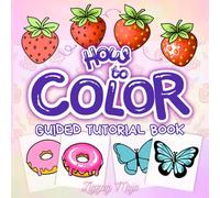 How to Color: Guided Tutorial Book for Adults and Teens - Practice Coloring Patterns, Textures, Shading, and Blending through Easy and Fun Beginner-Friendly Step-by-Step Lessons