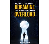 How to Combat Dopamine Drain and Bad News Overload