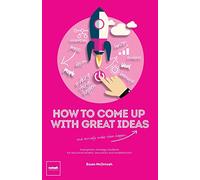 How to Come Up with Great Ideas and Actually Make Them Happen