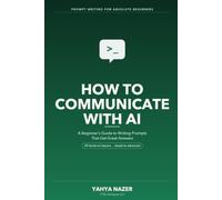 How to Communicate with AI: A Beginner's Guide to Writing Prompts That Get Great Answers