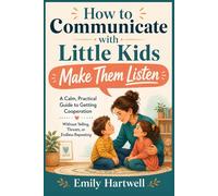 How to Communicate with Little Kids: Make Them Listen