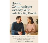 How to Communicate with My Wife in the Best Way Possible: A Practical Guide to Listening, Understanding, and Strengthening Your Marriage Through Honest, Respectful Communication