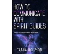 How to Communicate with Spirit Guides: A Psychic Development Workbook