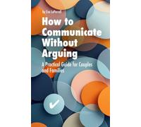 How to Communicate Without Arguing: A Practical Guide for Couples, Families and Difficult Conversations (Practical Relationship Advice for Couples)