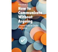 How to Communicate Without Arguing: A Practical Guide for Couples, Families and Difficult Conversations (Practical Relationship Advice for Couples)