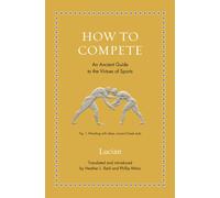 How to Compete : An Ancient Guide to the Virtues of Sports