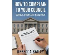 How to Complain to Your Council: Council Complaint Handbook: 1