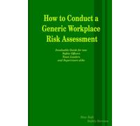How to Conduct a Generic Workplace Risk Asessment: Invaluable guide for new Safety Officers, Team Leaders and Supervisors Alike