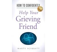 How to Confidently: Help Your Grieving Friend: Volume 1